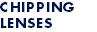 CHIPPING LENSES