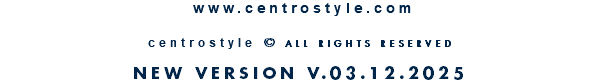  www.centrostyle.com  centrostyle © ALL RIGHTS RESERVED  NEW VERSION V.04.11.2025