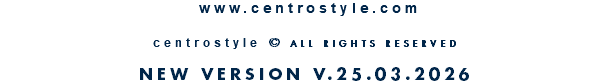 &nbsp;www.centrostyle.com  centrostyle © ALL RIGHTS RESERVED  NEW VERSION V.25.03.2026
