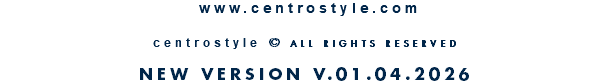 &nbsp;www.centrostyle.com  centrostyle © ALL RIGHTS RESERVED  NEW VERSION V.01.04.2026